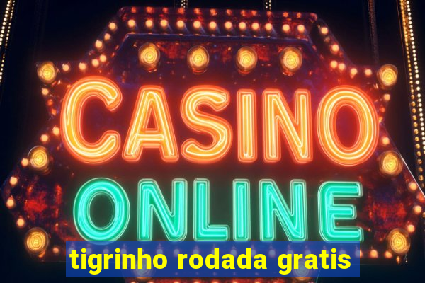 tigrinho rodada gratis